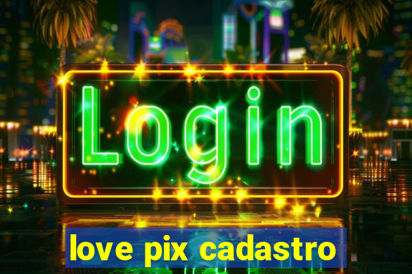 love pix cadastro